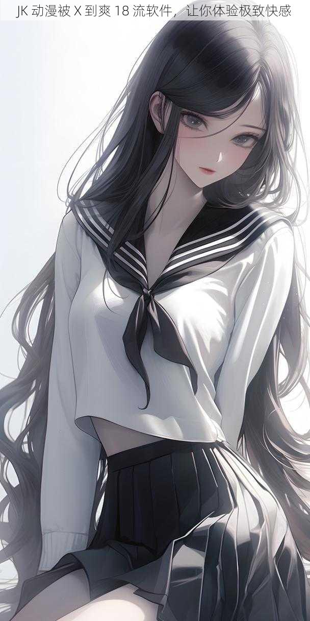 JK 动漫被 X 到爽 18 流软件,让你体验极致快感